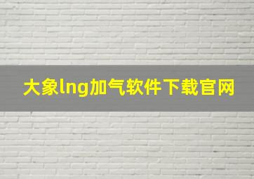 大象lng加气软件下载官网