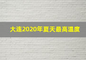 大连2020年夏天最高温度