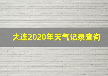 大连2020年天气记录查询