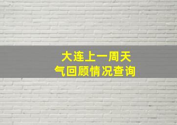 大连上一周天气回顾情况查询