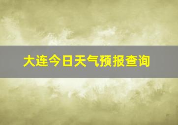 大连今日天气预报查询