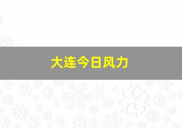 大连今日风力