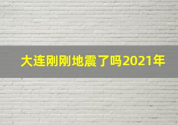 大连刚刚地震了吗2021年