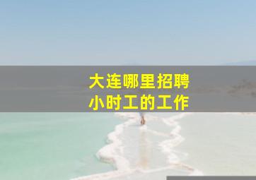 大连哪里招聘小时工的工作