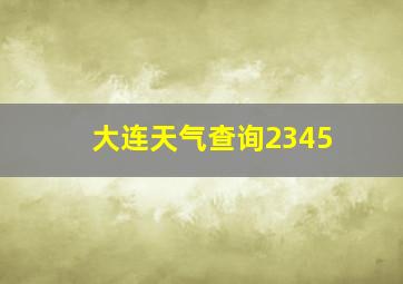 大连天气查询2345