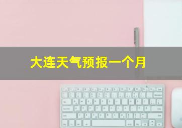 大连天气预报一个月