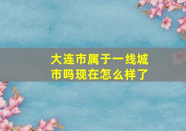 大连市属于一线城市吗现在怎么样了