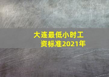 大连最低小时工资标准2021年