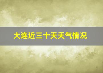 大连近三十天天气情况