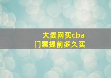 大麦网买cba门票提前多久买