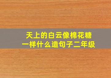 天上的白云像棉花糖一样什么造句子二年级