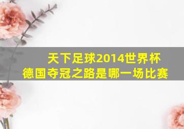 天下足球2014世界杯德国夺冠之路是哪一场比赛