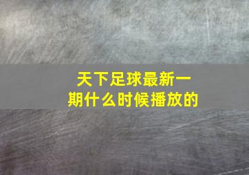 天下足球最新一期什么时候播放的