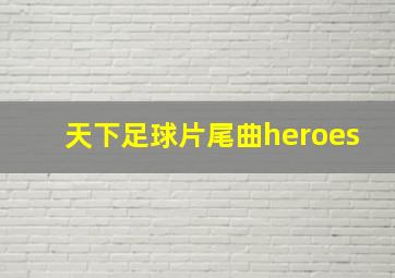 天下足球片尾曲heroes