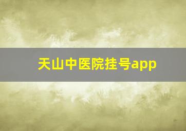 天山中医院挂号app