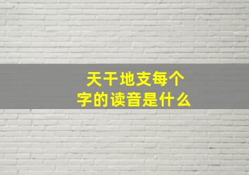 天干地支每个字的读音是什么