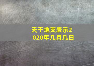 天干地支表示2020年几月几日