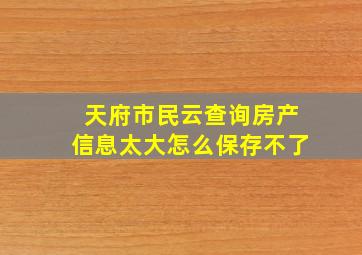 天府市民云查询房产信息太大怎么保存不了