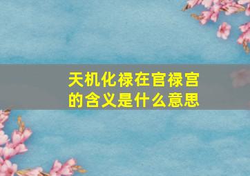 天机化禄在官禄宫的含义是什么意思