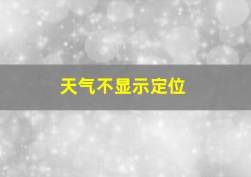 天气不显示定位