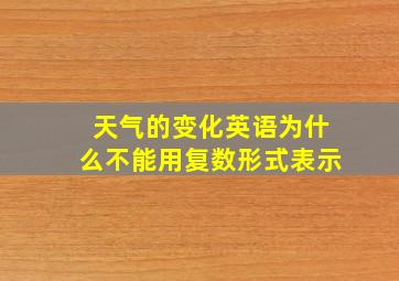 天气的变化英语为什么不能用复数形式表示