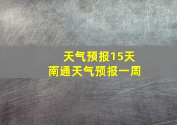 天气预报15天南通天气预报一周