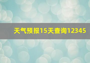 天气预报15天查询12345