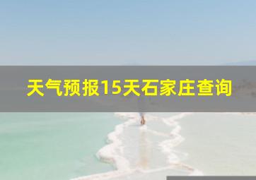 天气预报15天石家庄查询