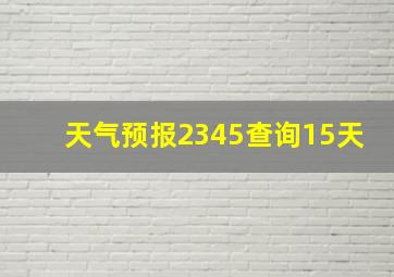 天气预报2345查询15天