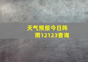 天气预报今日阵雨12123查询