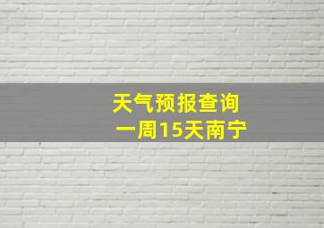 天气预报查询一周15天南宁