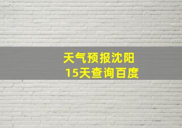 天气预报沈阳15天查询百度