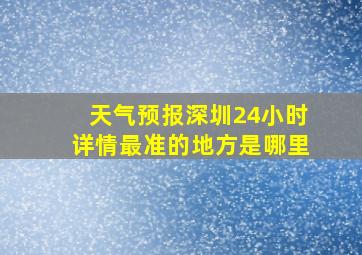 天气预报深圳24小时详情最准的地方是哪里