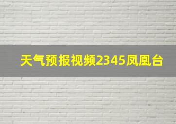 天气预报视频2345凤凰台