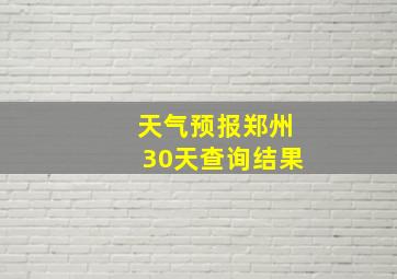 天气预报郑州30天查询结果