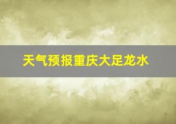 天气预报重庆大足龙水