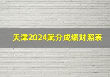 天津2024赋分成绩对照表