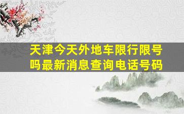 天津今天外地车限行限号吗最新消息查询电话号码