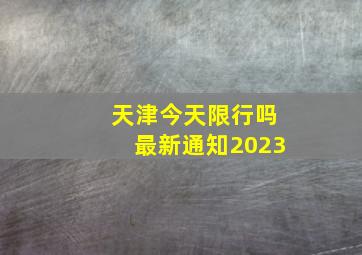 天津今天限行吗最新通知2023