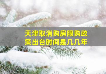 天津取消购房限购政策出台时间是几几年