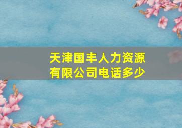 天津国丰人力资源有限公司电话多少