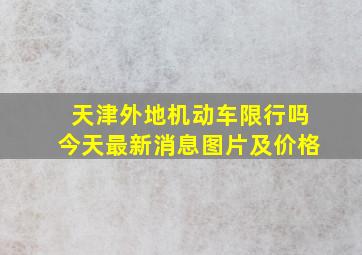 天津外地机动车限行吗今天最新消息图片及价格