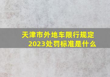 天津市外地车限行规定2023处罚标准是什么