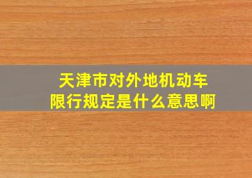 天津市对外地机动车限行规定是什么意思啊