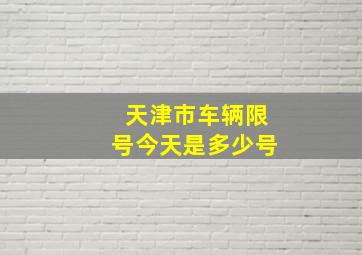 天津市车辆限号今天是多少号