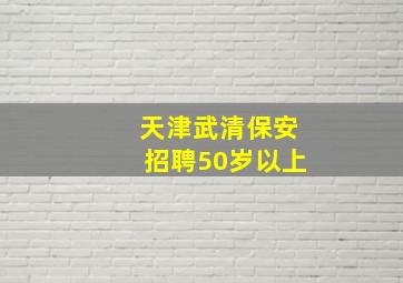 天津武清保安招聘50岁以上