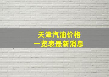 天津汽油价格一览表最新消息