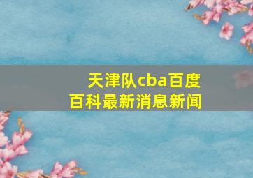 天津队cba百度百科最新消息新闻