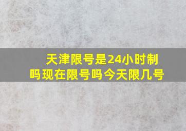 天津限号是24小时制吗现在限号吗今天限几号