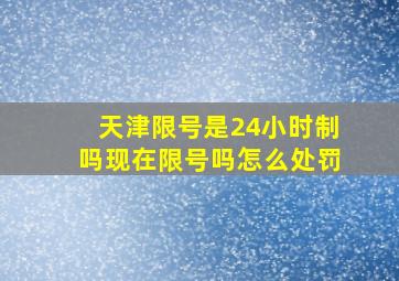 天津限号是24小时制吗现在限号吗怎么处罚